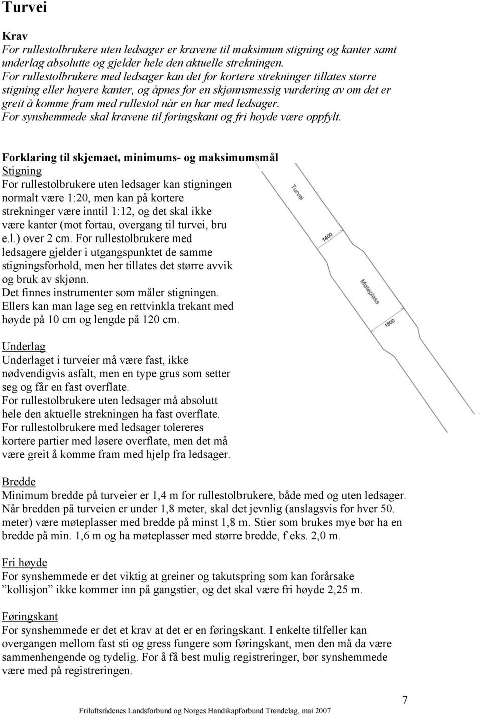 når en har med ledsager. For synshemmede skal kravene til føringskant og fri høyde være oppfylt.