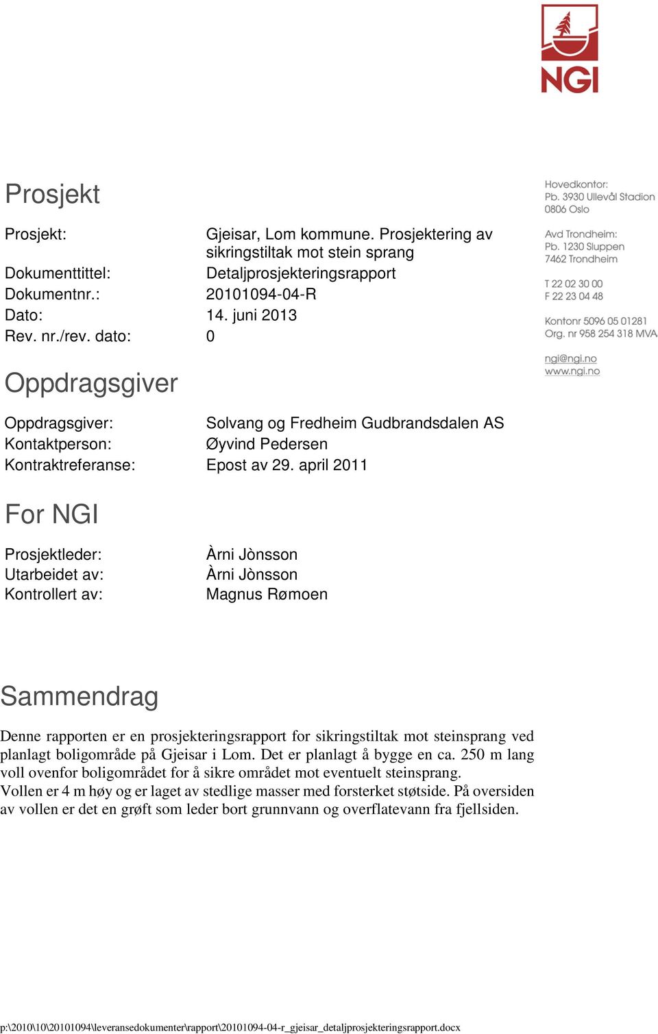 april 11 For NGI Prosjektleder: Utarbeidet av: Kontrollert av: Àrni Jònsson Àrni Jònsson Magnus Rømoen Sammendrag Denne rapporten er en prosjekteringsrapport for sikringstiltak mot steinsprang ved