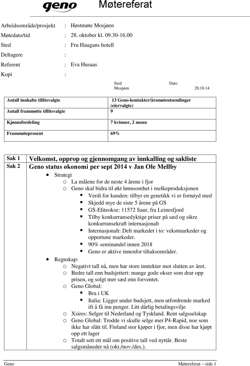 og gjennomgang av innkalling og sakliste Geno status økonomi per sept 2014 v Jan Ole Mellby Strategi o La målene for de neste 4 årene i fjor o Geno skal bidra til økt lønnsomhet i melkeproduksjonen