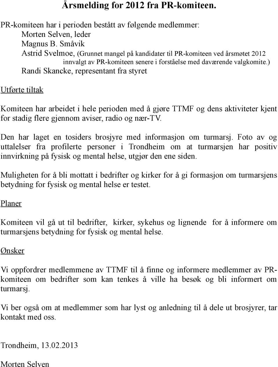 ) Randi Skancke, representant fra styret Utførte tiltak Komiteen har arbeidet i hele perioden med å gjøre TTMF og dens aktiviteter kjent for stadig flere gjennom aviser, radio og nær-tv.