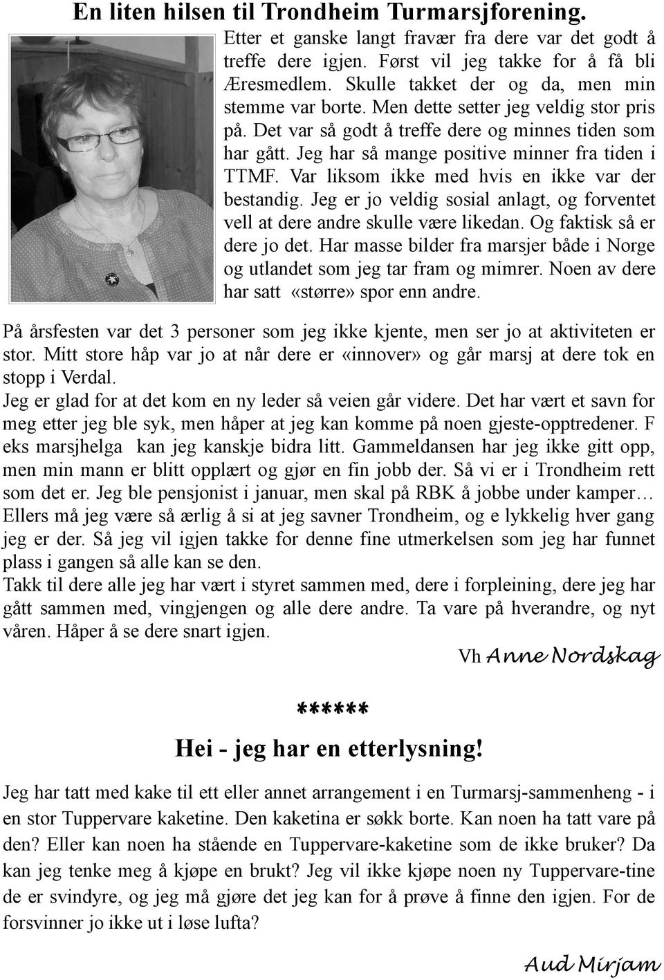 Jeg har så mange positive minner fra tiden i TTMF. Var liksom ikke med hvis en ikke var der bestandig. Jeg er jo veldig sosial anlagt, og forventet vell at dere andre skulle være likedan.