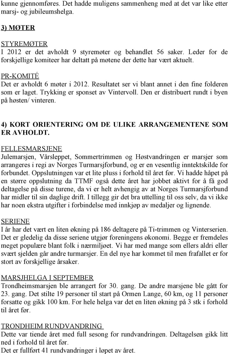 Trykking er sponset av Vintervoll. Den er distribuert rundt i byen på høsten/ vinteren. 4) KORT ORIENTERING OM DE ULIKE ARRANGEMENTENE SOM ER AVHOLDT.