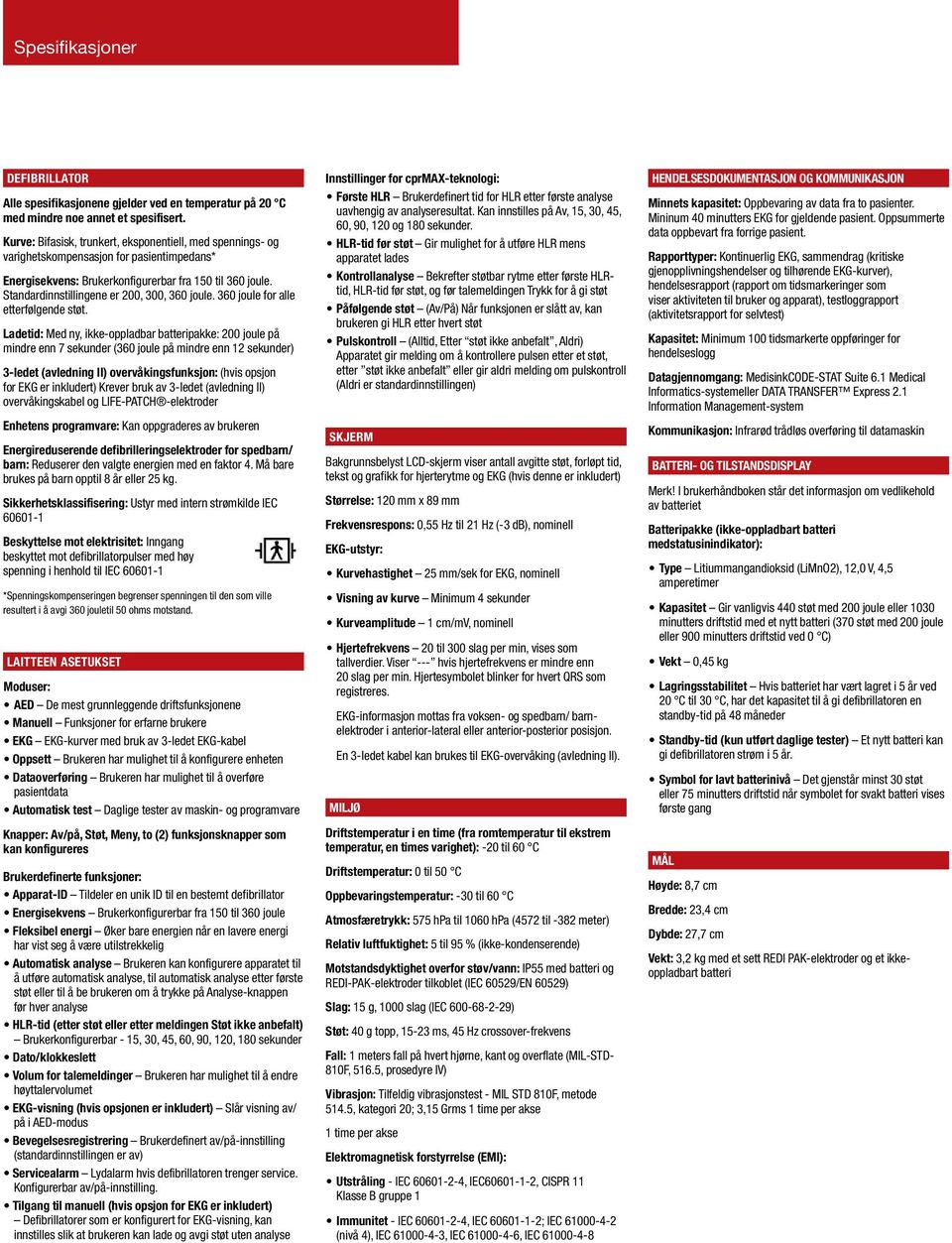 Standardinnstillingene er 200, 300, 360 joule. 360 joule for alle etterfølgende støt.