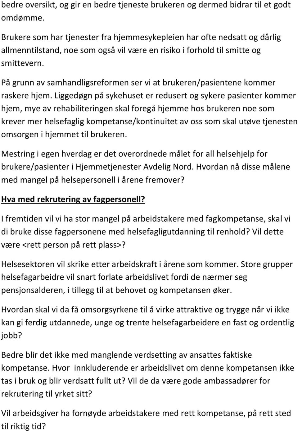 På grunn av samhandligsreformen ser vi at brukeren/pasientene kommer raskere hjem.