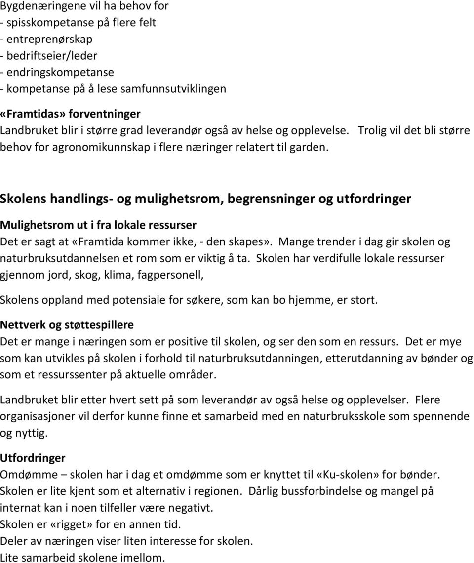 Skolens handlings- og mulighetsrom, begrensninger og utfordringer Mulighetsrom ut i fra lokale ressurser Det er sagt at «Framtida kommer ikke, - den skapes».