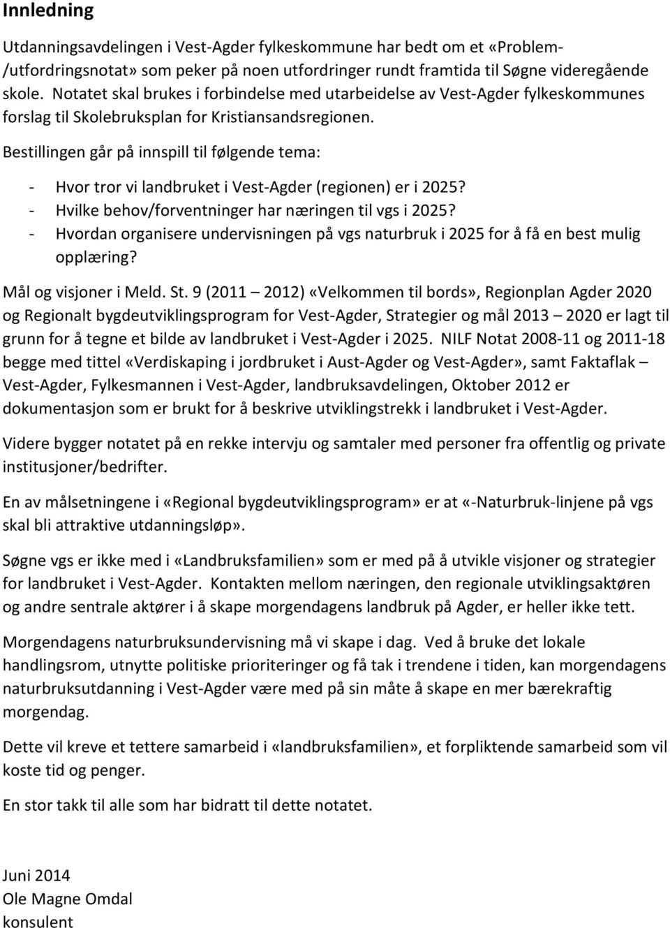 Bestillingen går på innspill til følgende tema: - Hvor tror vi landbruket i Vest-Agder (regionen) er i 2025? - Hvilke behov/forventninger har næringen til vgs i 2025?