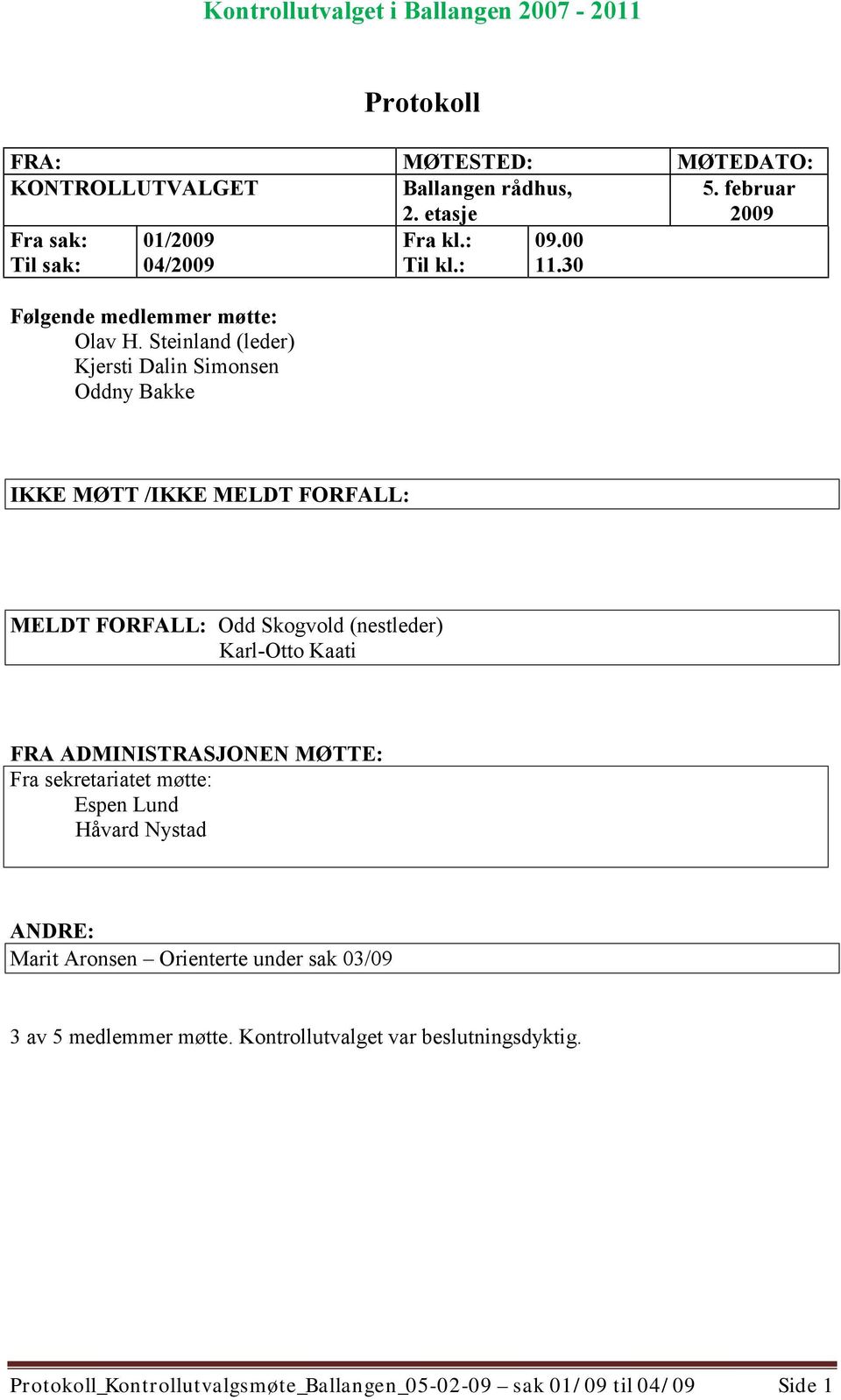 Steinland (leder) Kjersti Dalin Simonsen Oddny Bakke IKKE MØTT /IKKE MELDT FORFALL: MELDT FORFALL: Odd Skogvold (nestleder) Karl-Otto Kaati FRA