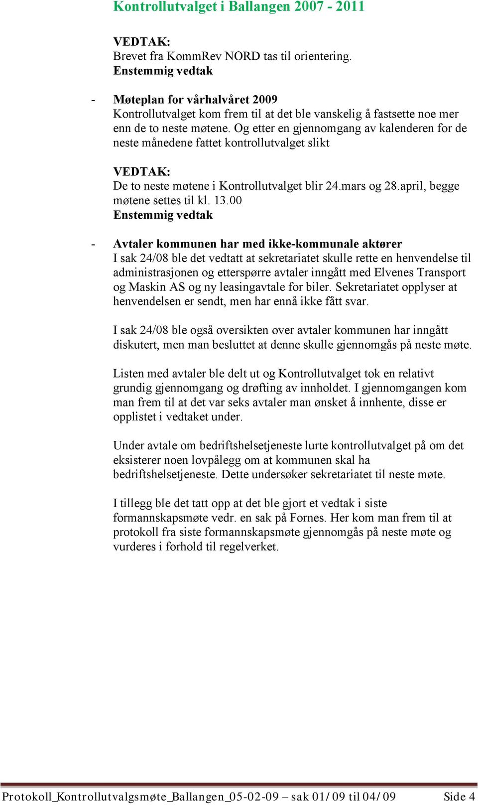 00 - Avtaler kommunen har med ikke-kommunale aktører I sak 24/08 ble det vedtatt at sekretariatet skulle rette en henvendelse til administrasjonen og etterspørre avtaler inngått med Elvenes Transport