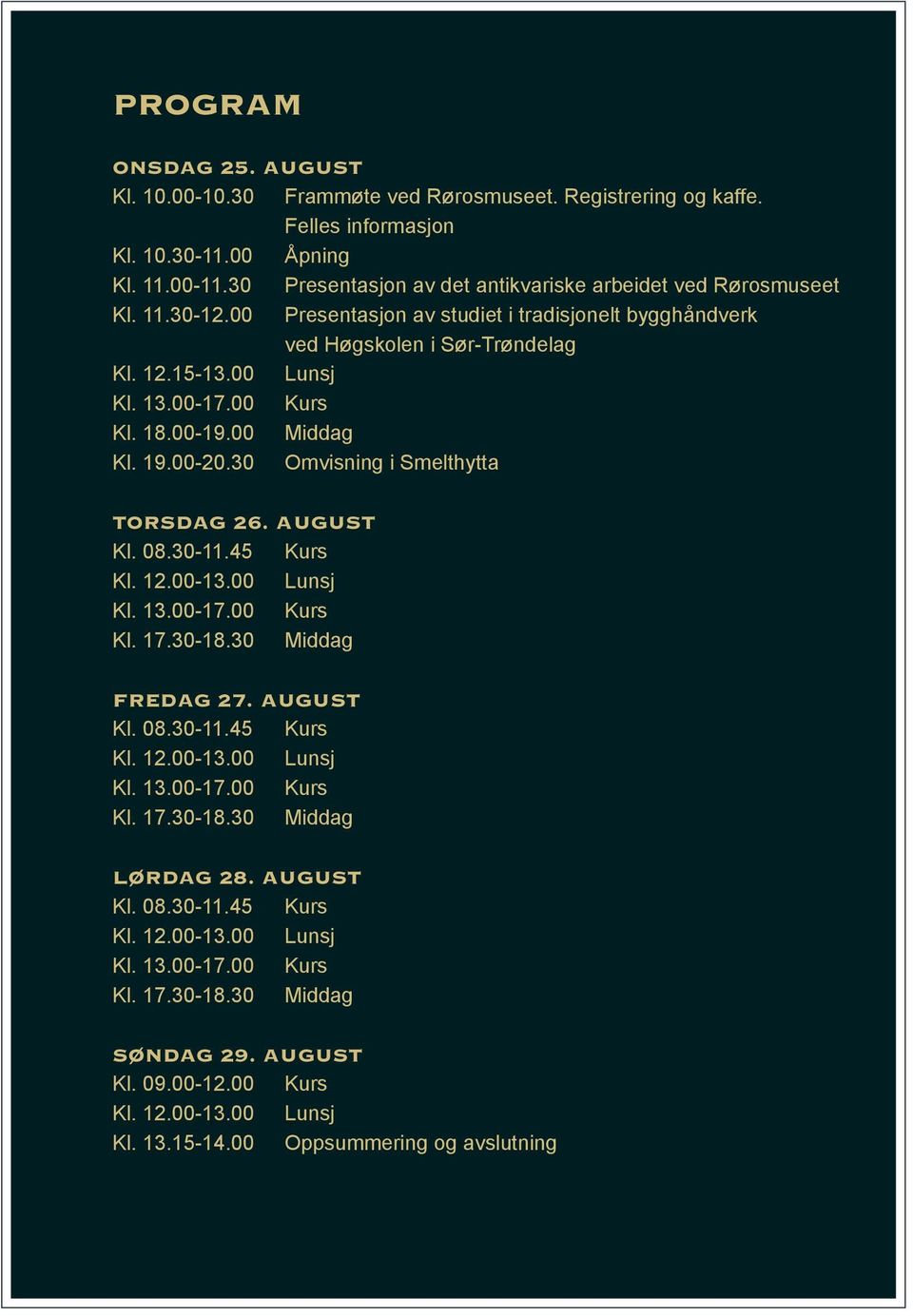 00 Kurs Kl. 18.00-19.00 Middag Kl. 19.00-20.30 Omvisning i Smelthytta Torsdag 26. august Kl. 08.30-11.45 Kurs Kl. 12.00-13.00 Lunsj Kl. 13.00-17.00 Kurs Kl. 17.30-18.30 Middag Fredag 27. august Kl. 08.30-11.45 Kurs Kl. 12.00-13.00 Lunsj Kl. 13.00-17.00 Kurs Kl. 17.30-18.30 Middag Lørdag 28.