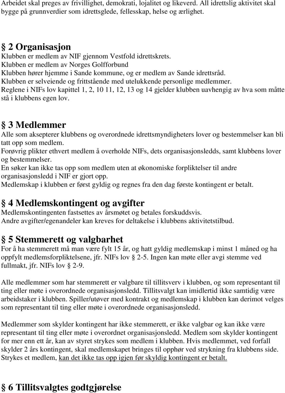 Klubben er selveiende og frittstående med utelukkende personlige medlemmer. Reglene i NIFs lov kapittel 1, 2, 10 11, 12, 13 og 14 gjelder klubben uavhengig av hva som måtte stå i klubbens egen lov.