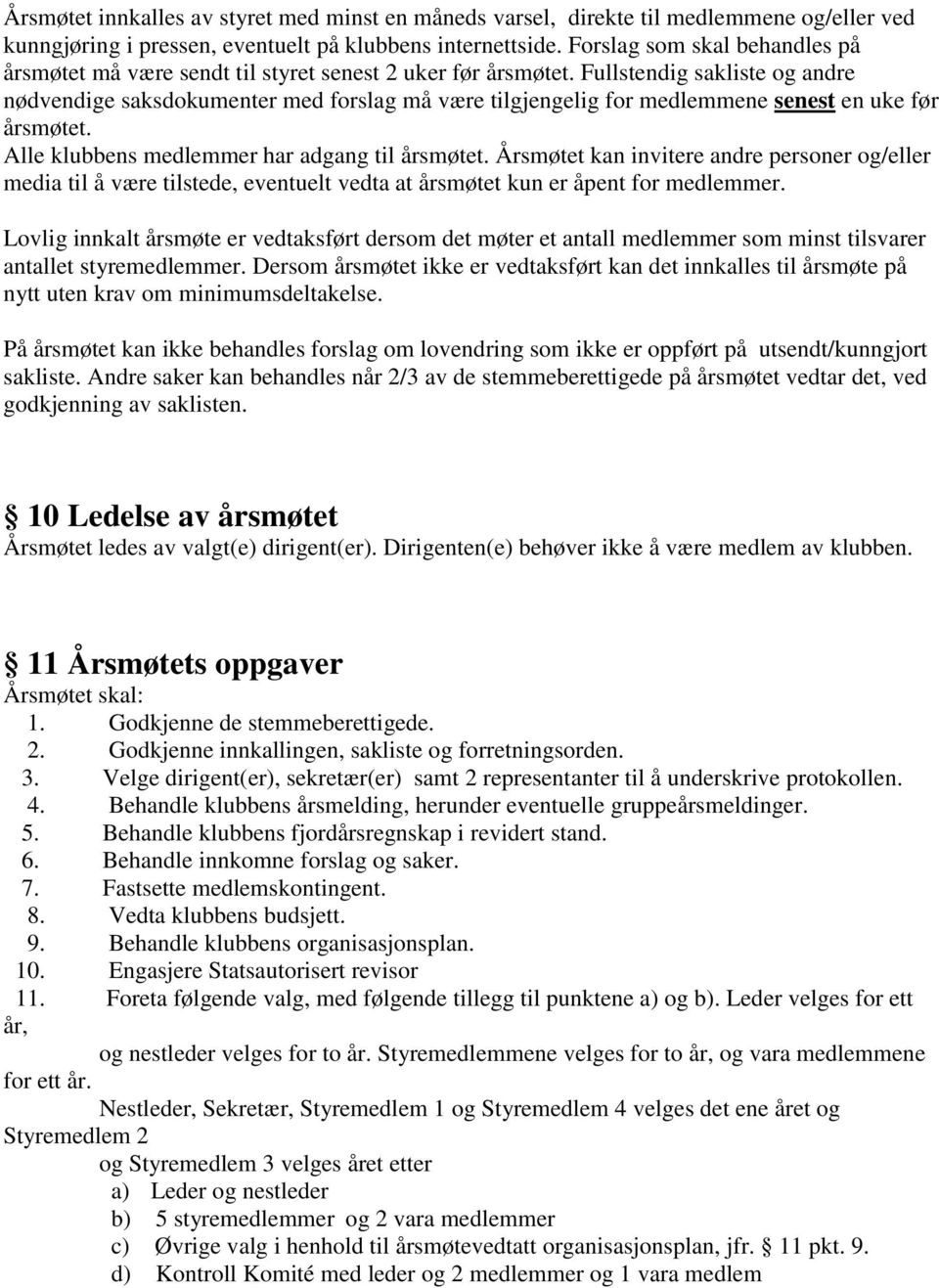 Fullstendig sakliste og andre nødvendige saksdokumenter med forslag må være tilgjengelig for medlemmene senest en uke før årsmøtet. Alle klubbens medlemmer har adgang til årsmøtet.