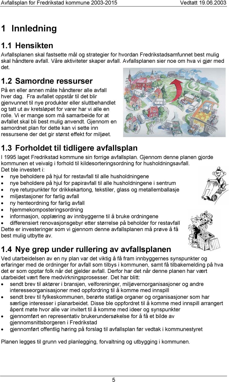 Fra avfallet oppstår til det blir gjenvunnet til nye produkter eller sluttbehandlet og tatt ut av kretsløpet for varer har vi alle en rolle.