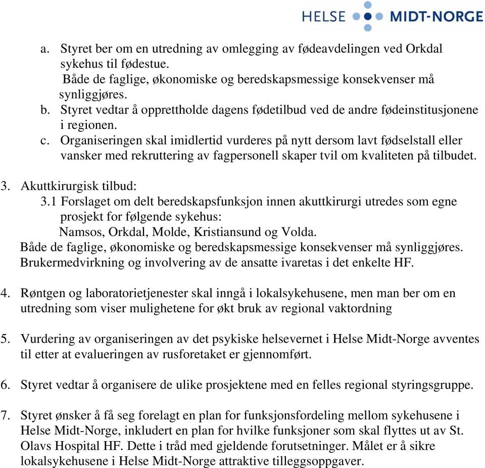 1 Forslaget om delt beredskapsfunksjon innen akuttkirurgi utredes som egne prosjekt for følgende sykehus: Namsos, Orkdal, Molde, Kristiansund og Volda.