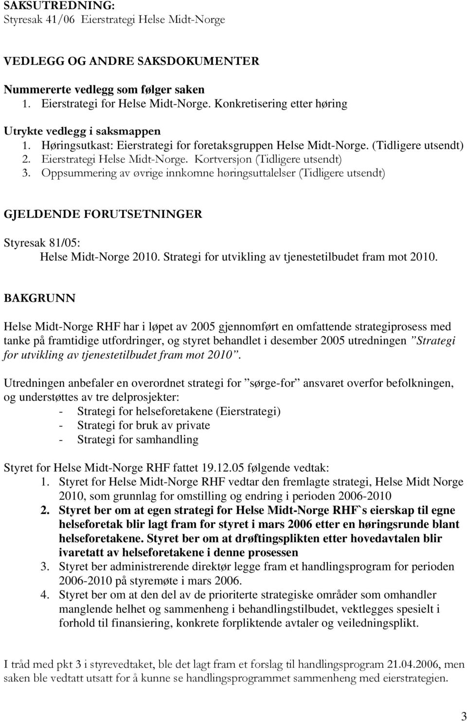 Kortversjon (Tidligere utsendt) 3. Oppsummering av øvrige innkomne høringsuttalelser (Tidligere utsendt) GJELDENDE FORUTSETNINGER Styresak 81/05: Helse Midt-Norge 2010.