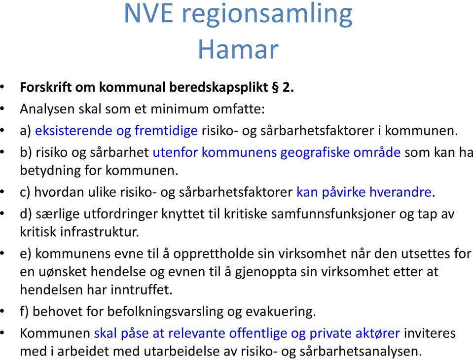 d) særlige utfordringer knyttet til kritiske samfunnsfunksjoner og tap av kritisk infrastruktur.