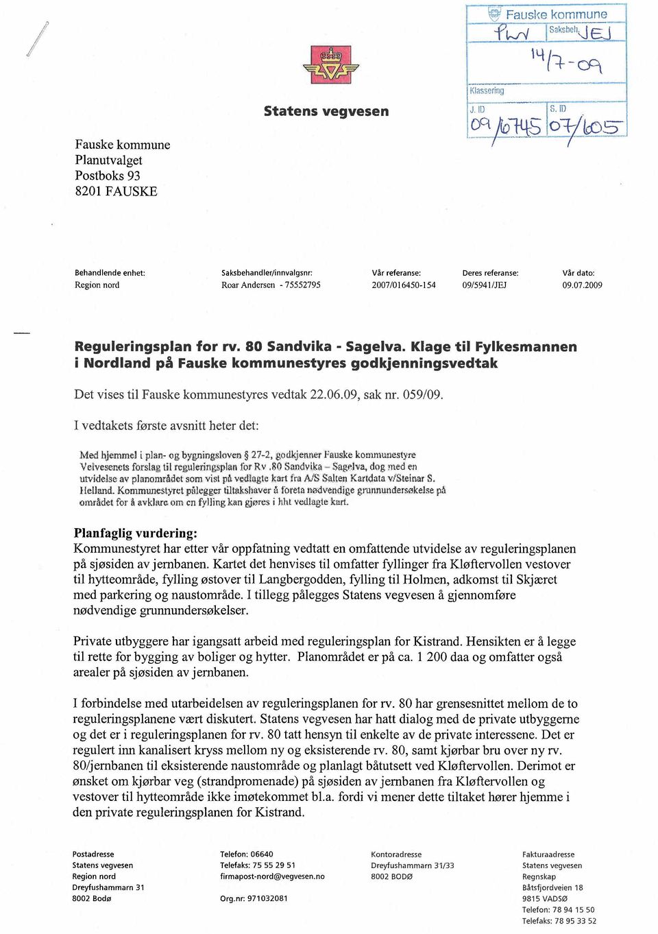 80 Sandvika - Sagelva. Klage til Fylkesmannen i Nordland på Fauske kommunestyres godkjenningsvedtak Det vises til Fauske kommunestyres vedtak 22.06.09, sak nr. 059/09.