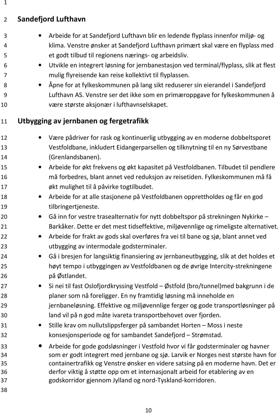 Utvikle en integrert løsning for jernbanestasjon ved terminal/flyplass, slik at flest mulig flyreisende kan reise kollektivt til flyplassen.