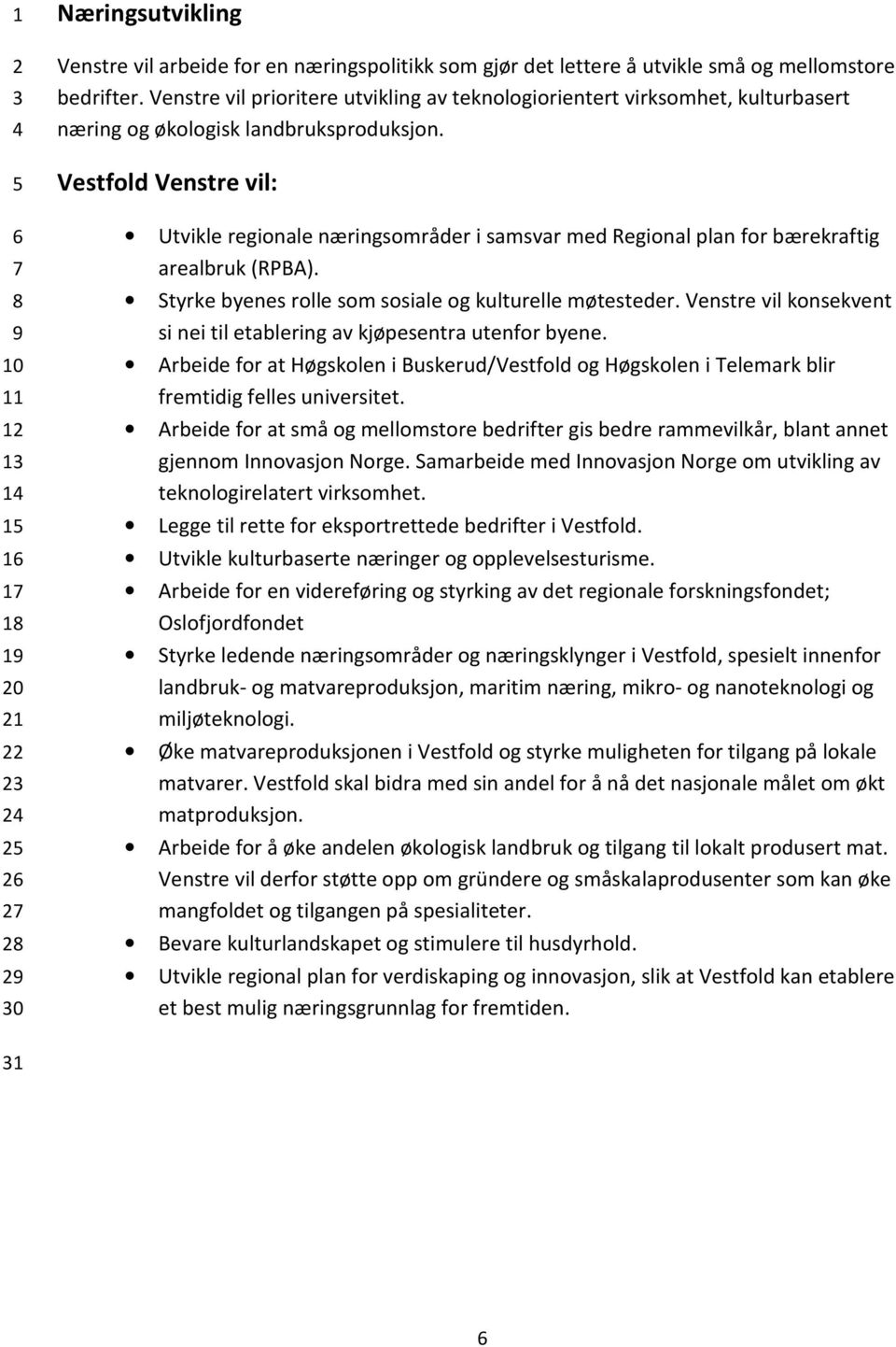 Vestfold Venstre vil: Utvikle regionale næringsområder i samsvar med Regional plan for bærekraftig arealbruk (RPBA). Styrke byenes rolle som sosiale og kulturelle møtesteder.