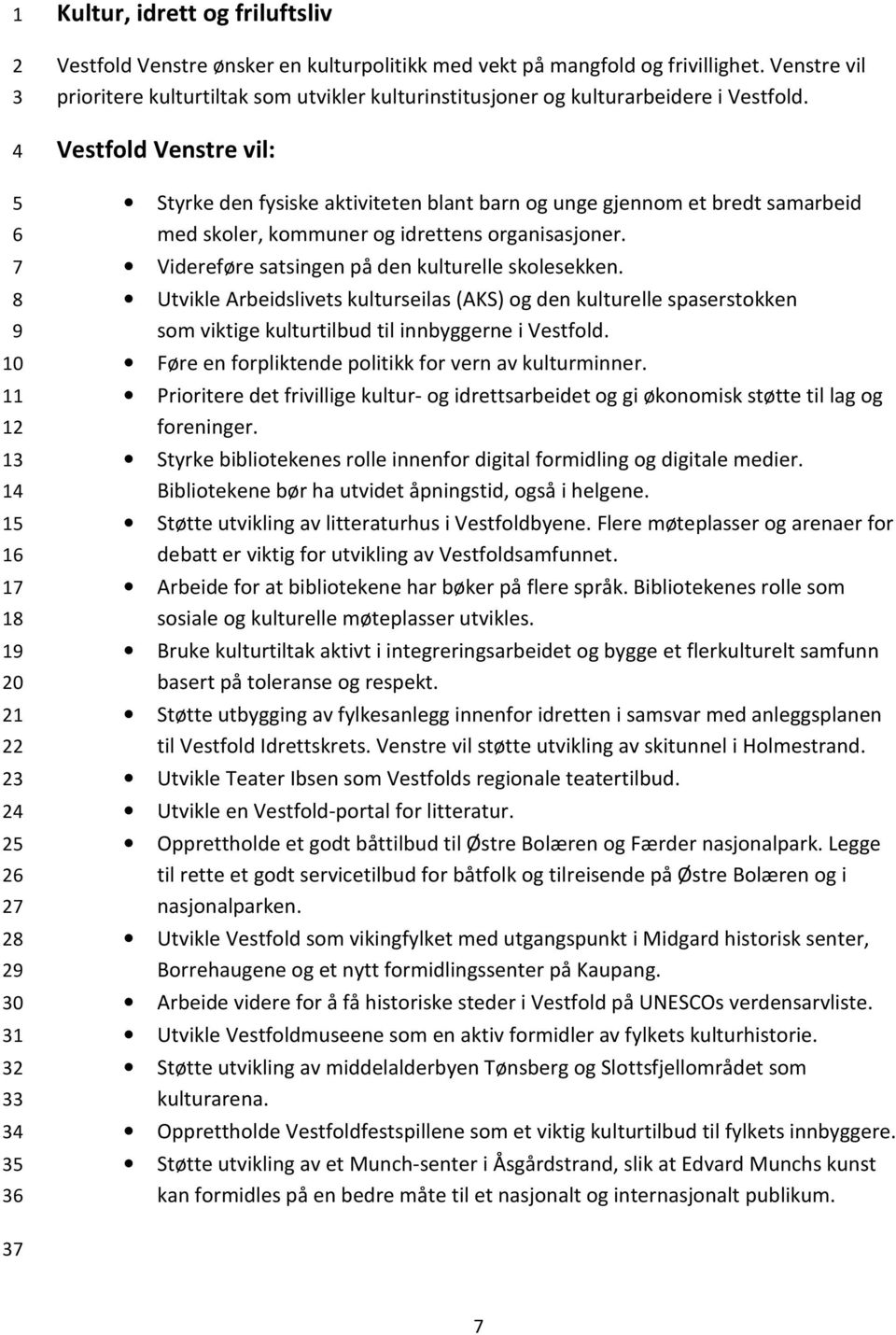 Vestfold Venstre vil: Styrke den fysiske aktiviteten blant barn og unge gjennom et bredt samarbeid med skoler, kommuner og idrettens organisasjoner. Videreføre satsingen på den kulturelle skolesekken.