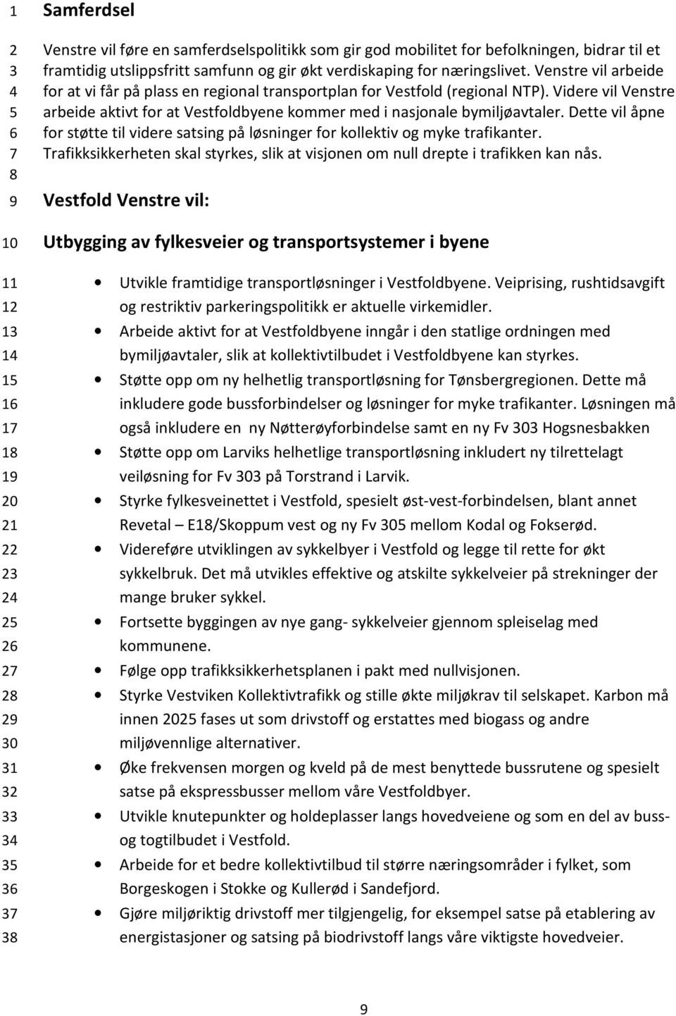 Videre vil Venstre arbeide aktivt for at Vestfoldbyene kommer med i nasjonale bymiljøavtaler. Dette vil åpne for støtte til videre satsing på løsninger for kollektiv og myke trafikanter.