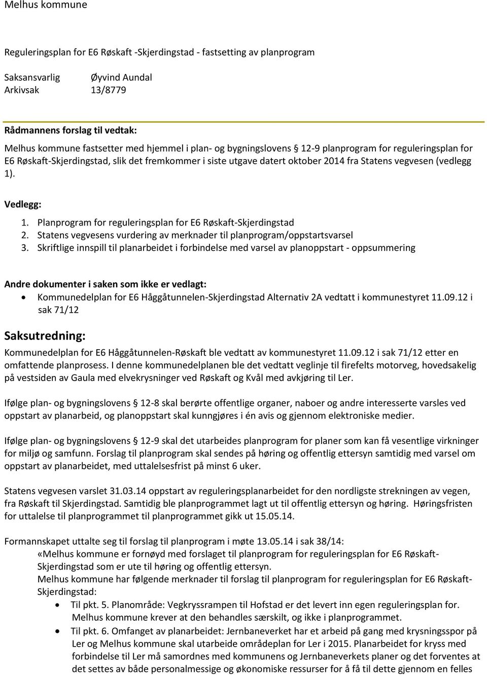 Vedlegg: 1. Planprogram for reguleringsplan for E6 Røskaft-Skjerdingstad 2. Statens vegvesens vurdering av merknader til planprogram/oppstartsvarsel 3.