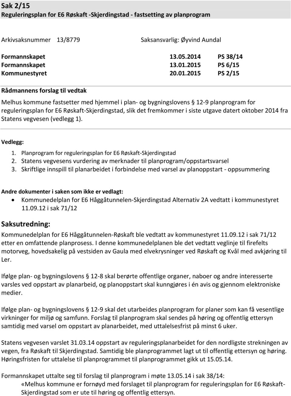 siste utgave datert oktober 2014 fra Statens vegvesen (vedlegg 1). Vedlegg: 1. Planprogram for reguleringsplan for E6 Røskaft-Skjerdingstad 2.