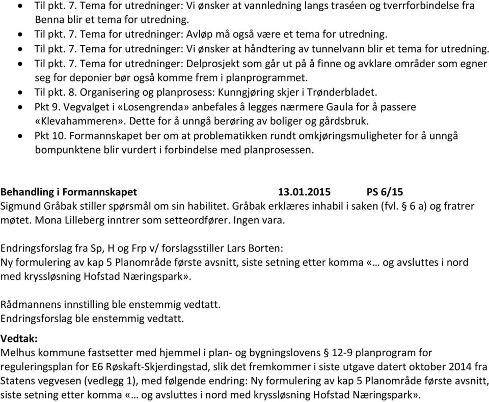 Til pkt. 8. Organisering og planprosess: Kunngjøring skjer i Trønderbladet. Pkt 9. Vegvalget i «Losengrenda» anbefales å legges nærmere Gaula for å passere «Klevahammeren».