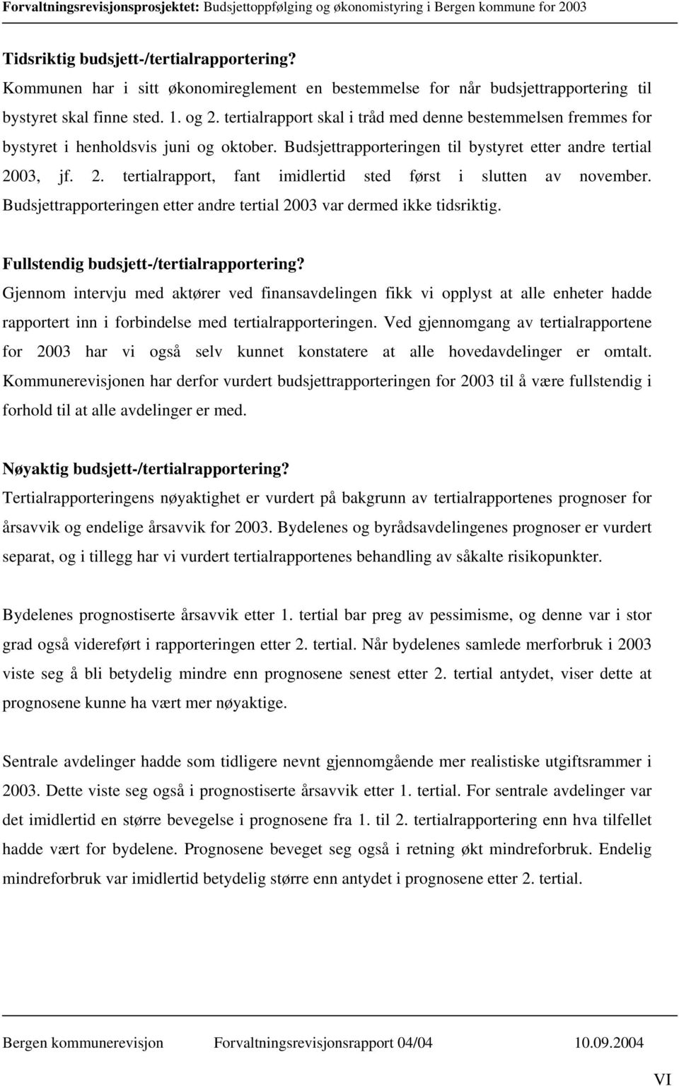 03, jf. 2. tertialrapport, fant imidlertid sted først i slutten av november. Budsjettrapporteringen etter andre tertial 2003 var dermed ikke tidsriktig. Fullstendig budsjett-/tertialrapportering?