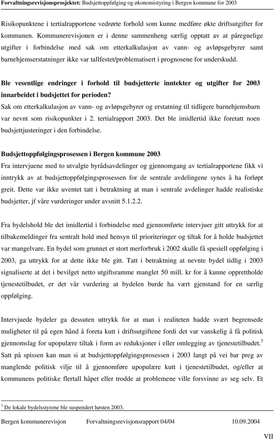 tallfestet/problematisert i prognosene for underskudd. Ble vesentlige endringer i forhold til budsjetterte inntekter og utgifter for 2003 innarbeidet i budsjettet for perioden?