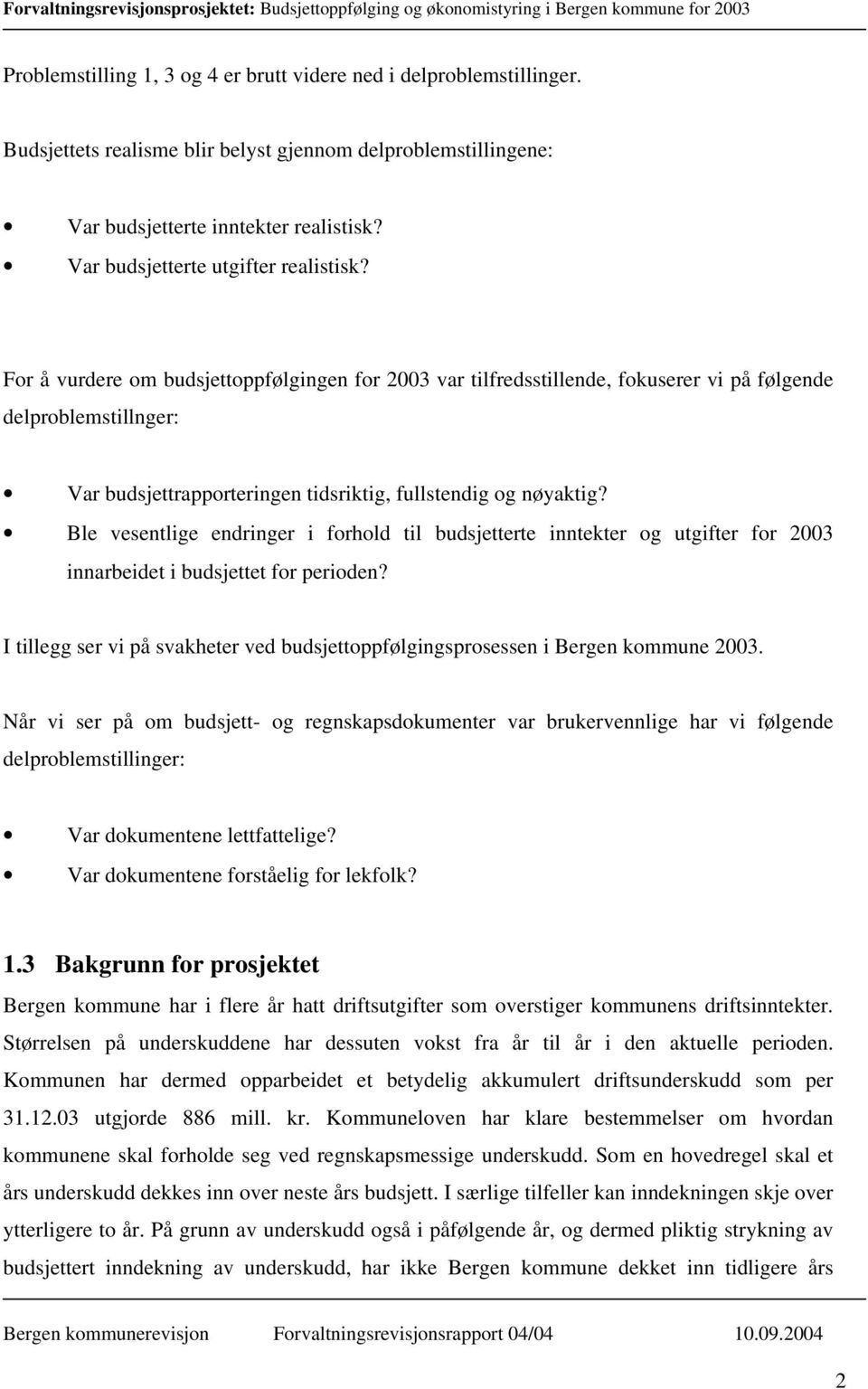 For å vurdere om budsjettoppfølgingen for 2003 var tilfredsstillende, fokuserer vi på følgende delproblemstillnger: Var budsjettrapporteringen tidsriktig, fullstendig og nøyaktig?