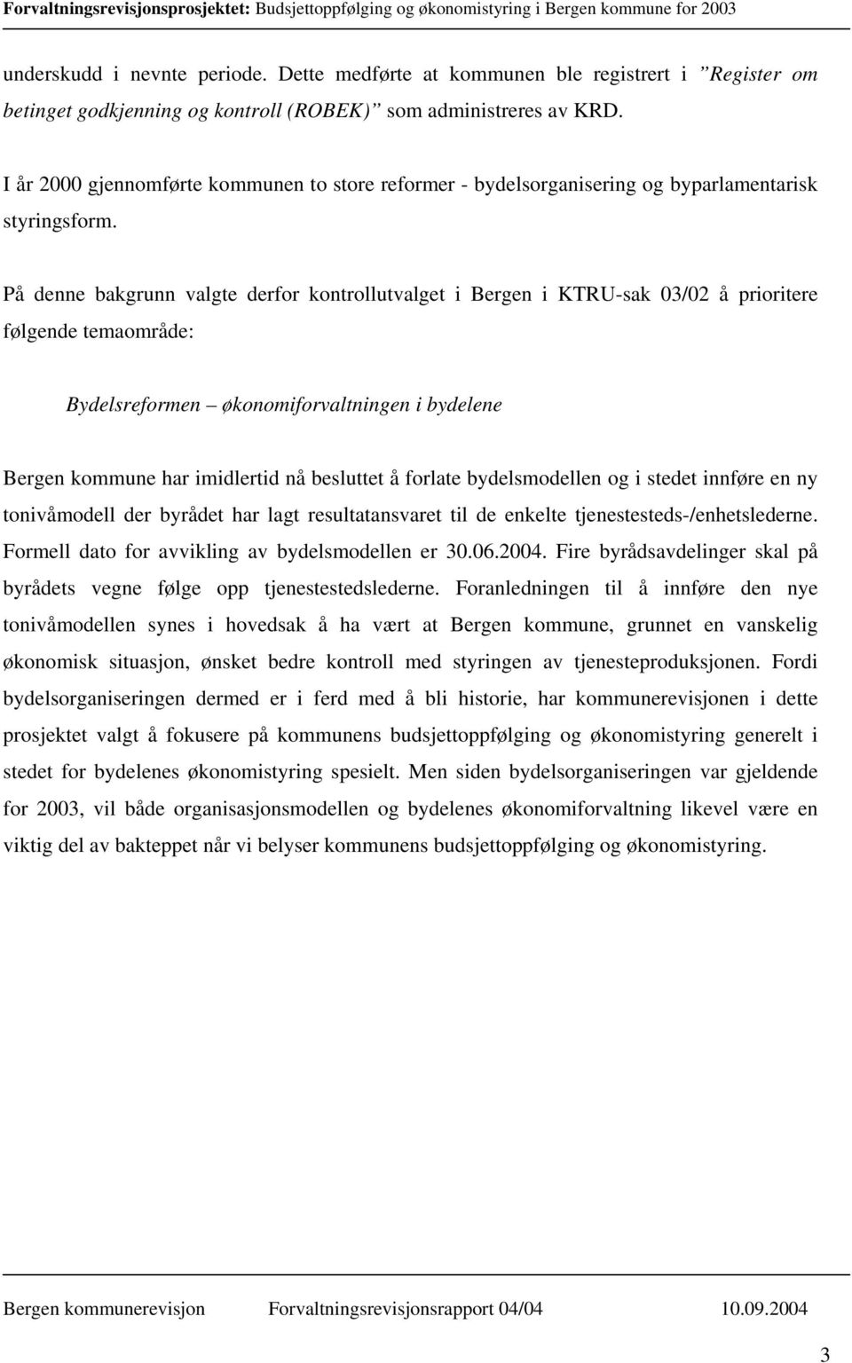 På denne bakgrunn valgte derfor kontrollutvalget i Bergen i KTRU-sak 03/02 å prioritere følgende temaområde: Bydelsreformen økonomiforvaltningen i bydelene Bergen kommune har imidlertid nå besluttet