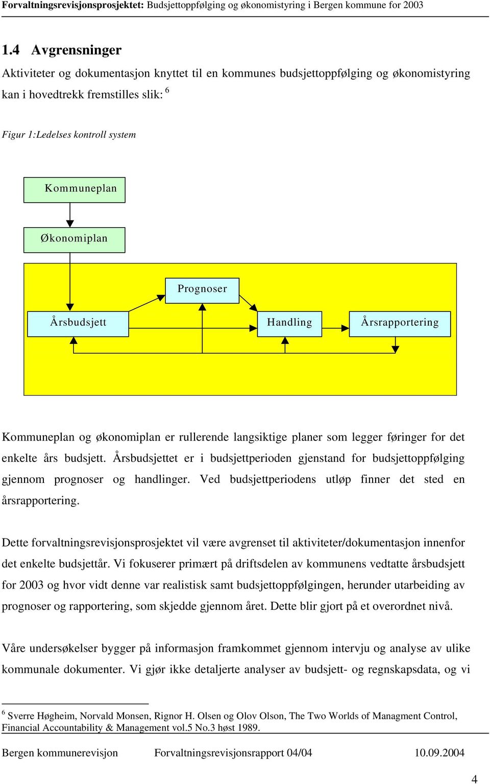 Årsbudsjettet er i budsjettperioden gjenstand for budsjettoppfølging gjennom prognoser og handlinger. Ved budsjettperiodens utløp finner det sted en årsrapportering.