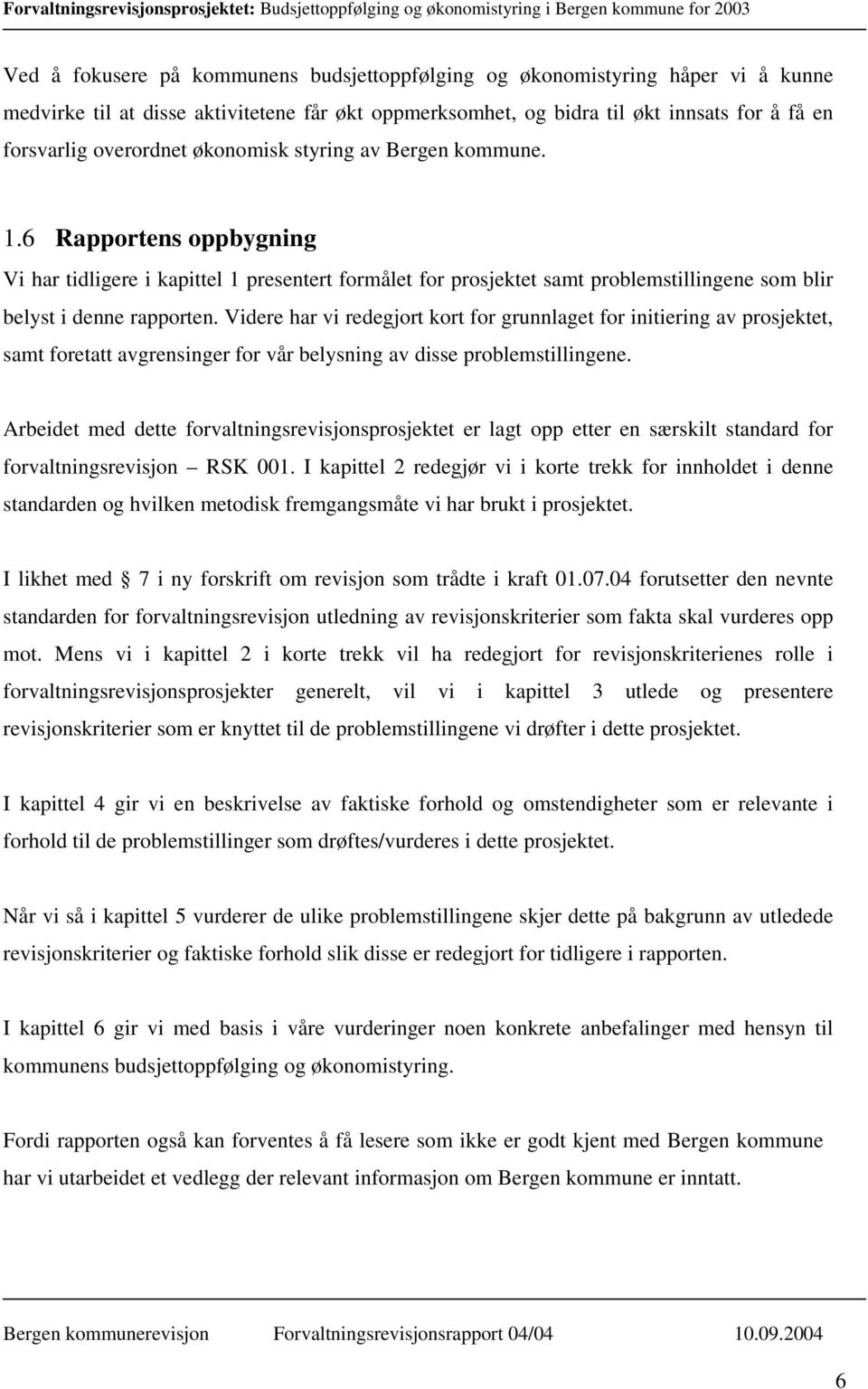 Videre har vi redegjort kort for grunnlaget for initiering av prosjektet, samt foretatt avgrensinger for vår belysning av disse problemstillingene.