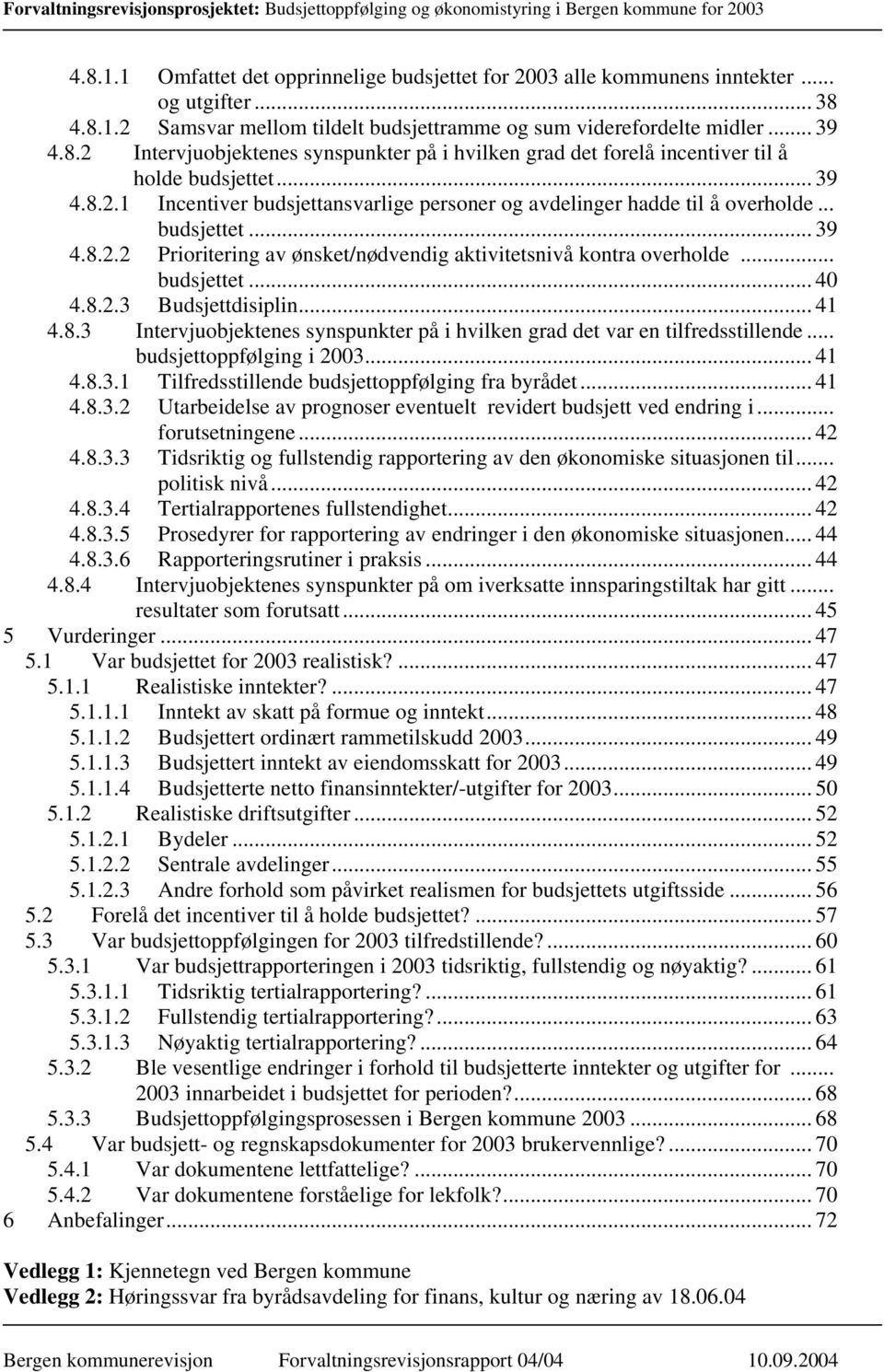 8.2.3 Budsjettdisiplin... 41 4.8.3 Intervjuobjektenes synspunkter på i hvilken grad det var en tilfredsstillende... budsjettoppfølging i 2003... 41 4.8.3.1 Tilfredsstillende budsjettoppfølging fra byrådet.