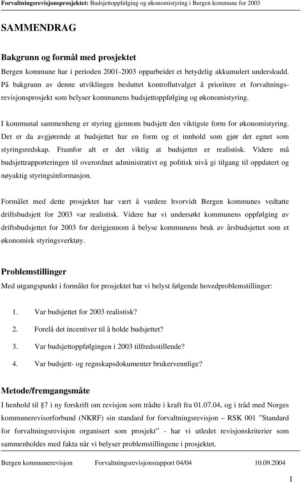 I kommunal sammenheng er styring gjennom budsjett den viktigste form for økonomistyring. Det er da avgjørende at budsjettet har en form og et innhold som gjør det egnet som styringsredskap.