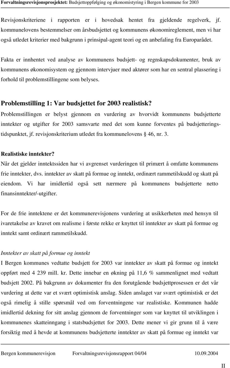 Fakta er innhentet ved analyse av kommunens budsjett- og regnskapsdokumenter, bruk av kommunens økonomisystem og gjennom intervjuer med aktører som har en sentral plassering i forhold til