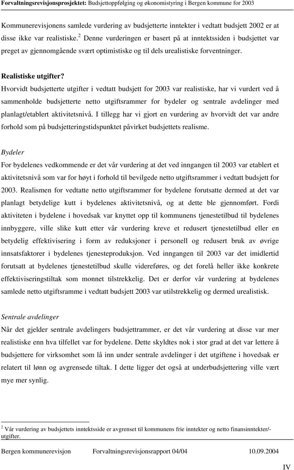 Hvorvidt budsjetterte utgifter i vedtatt budsjett for 2003 var realistiske, har vi vurdert ved å sammenholde budsjetterte netto utgiftsrammer for bydeler og sentrale avdelinger med planlagt/etablert