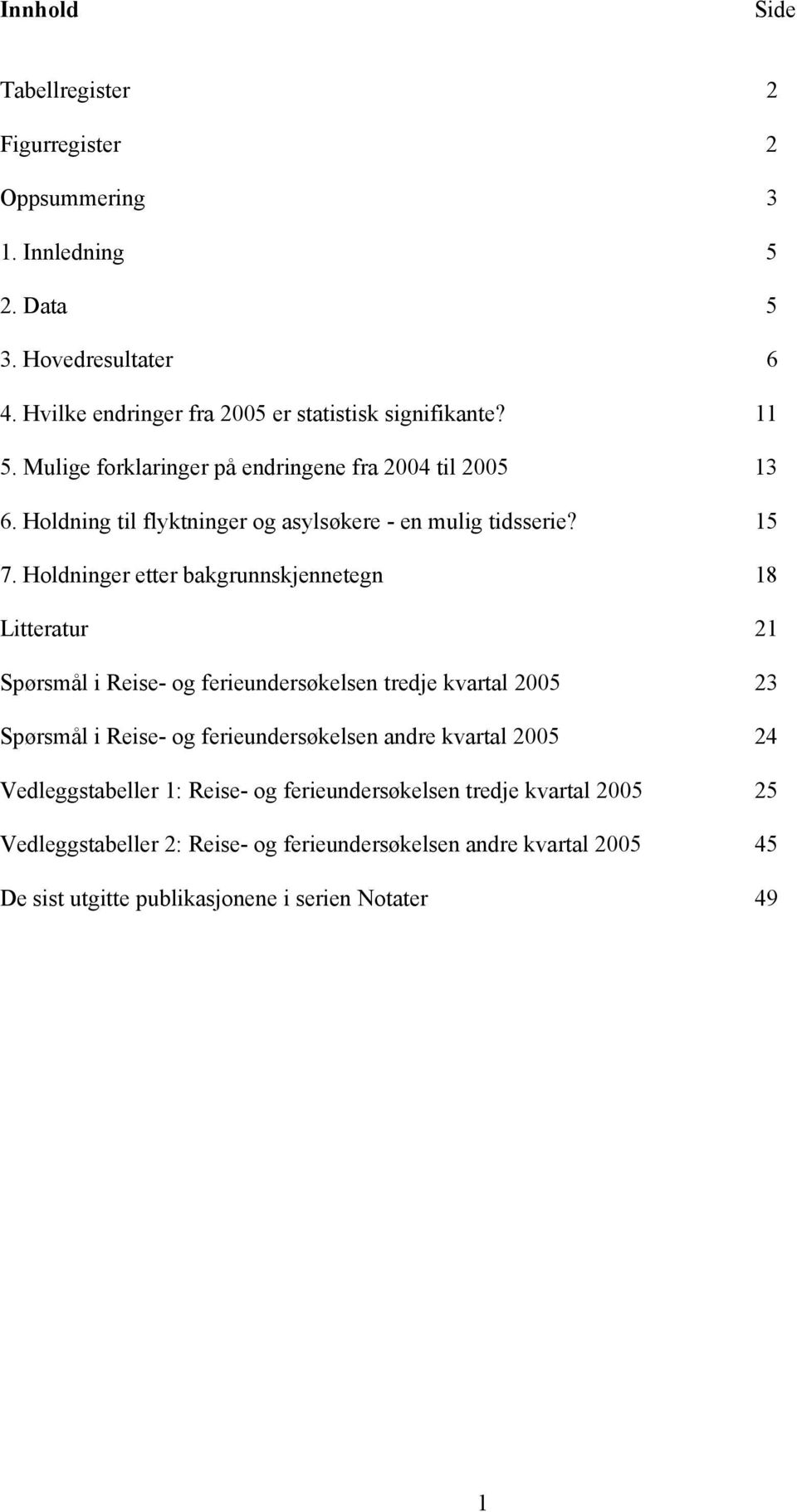 Holdninger etter bakgrunnskjennetegn 18 Litteratur 21 Spørsmål i Reise- og ferieundersøkelsen tredje kvartal 2005 23 Spørsmål i Reise- og ferieundersøkelsen andre