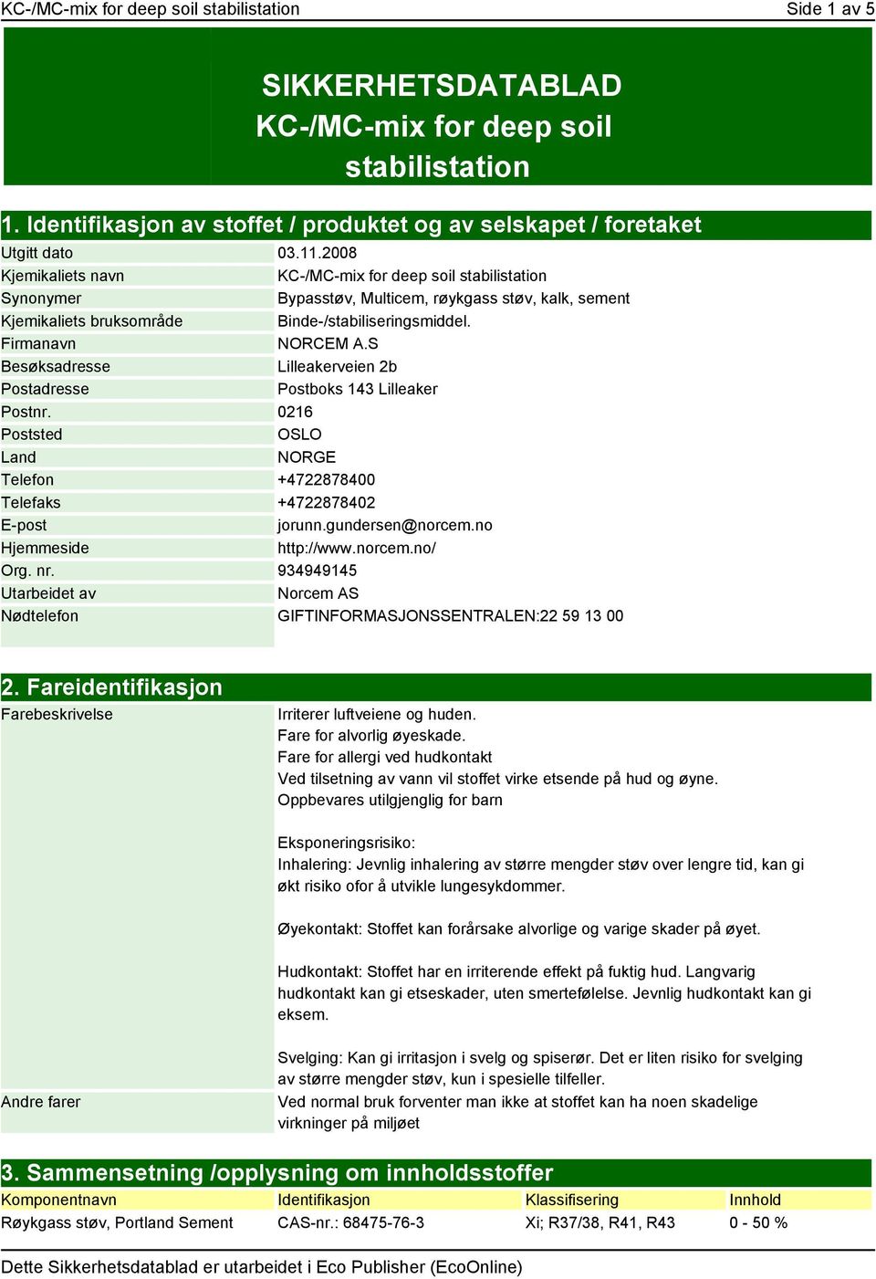 S Besøksadresse Lilleakerveien 2b Postadresse Postboks 143 Lilleaker Postnr. 0216 Poststed OSLO Land NORGE Telefon +4722878400 Telefaks +4722878402 E-post jorunn.gundersen@norcem.