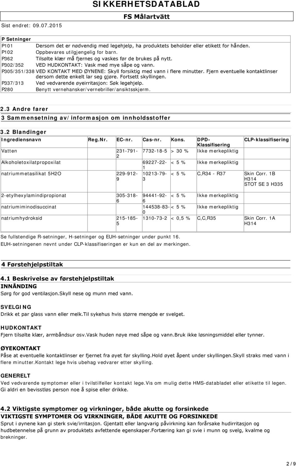 Fjern eventuelle kontaktlinser dersom dette enkelt lar seg gjøre. Fortsett skyllingen. P337/313 Ved vedvarende øyeirritasjon: Søk legehjelp. P280 Benytt vernehansker/vernebriller/ansiktsskjerm. 2.