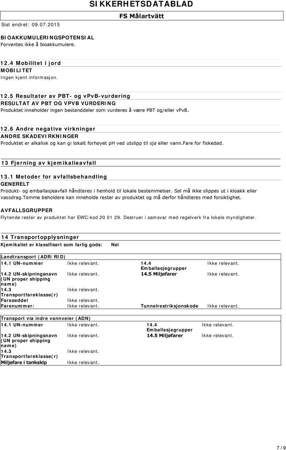 5 Resultater av PBT- og vpvb-vurdering RESULTAT AV PBT OG VPVB VURDERING Produktet inneholder ingen bestanddeler som vurderes å være PBT og/eller vpvb. 12.