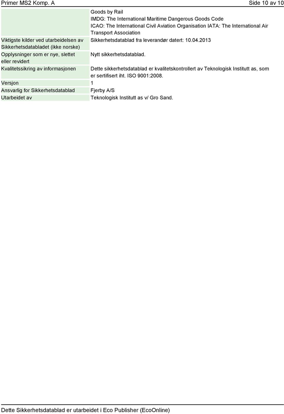 informasjonen Goods by Rail IMDG: The International Maritime Dangerous Goods Code ICAO: The International Civil Aviation Organisation IATA: The International Air