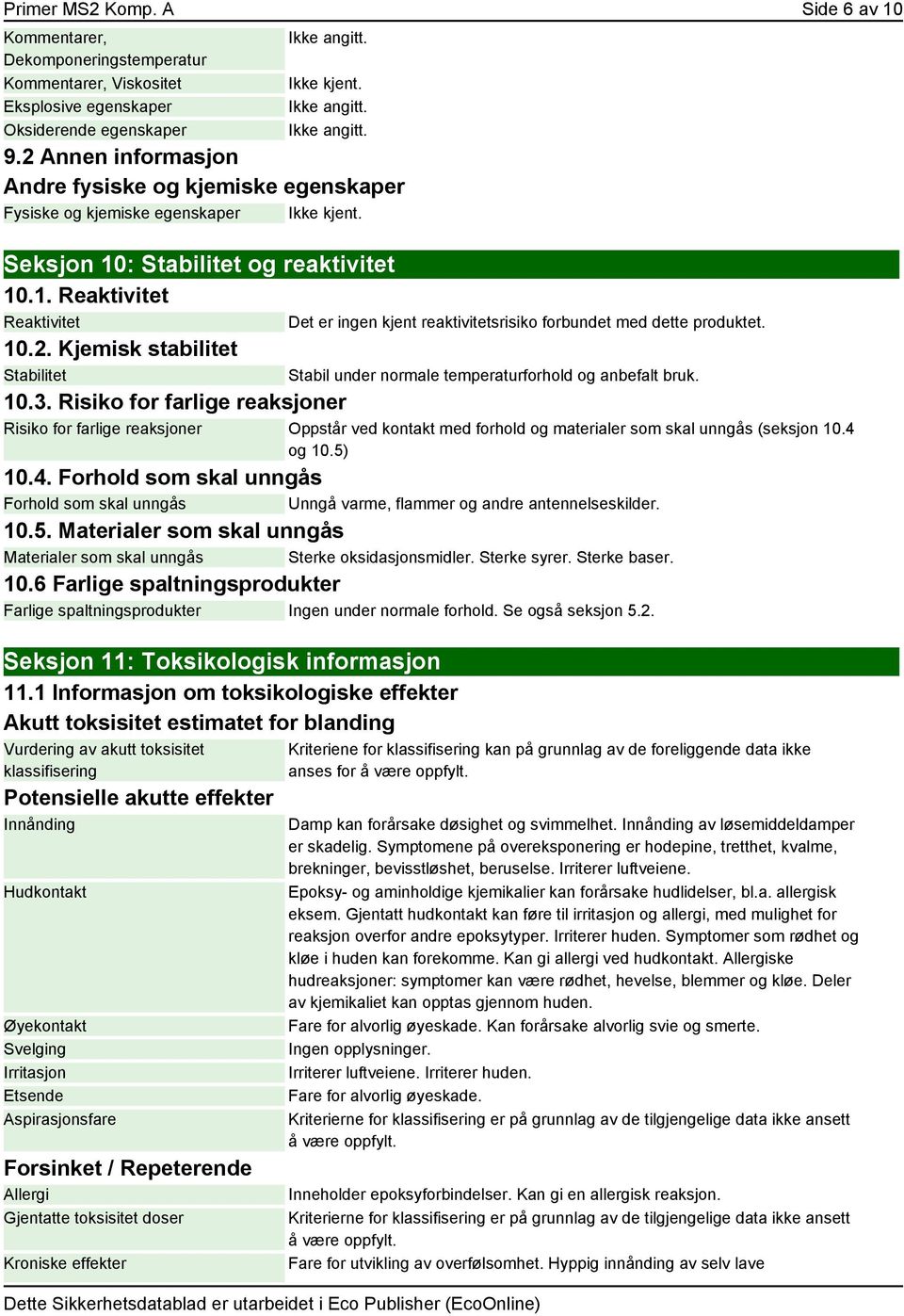 : Stabilitet og reaktivitet 10.1. Reaktivitet Reaktivitet Det er ingen kjent reaktivitetsrisiko forbundet med dette produktet. 10.2.