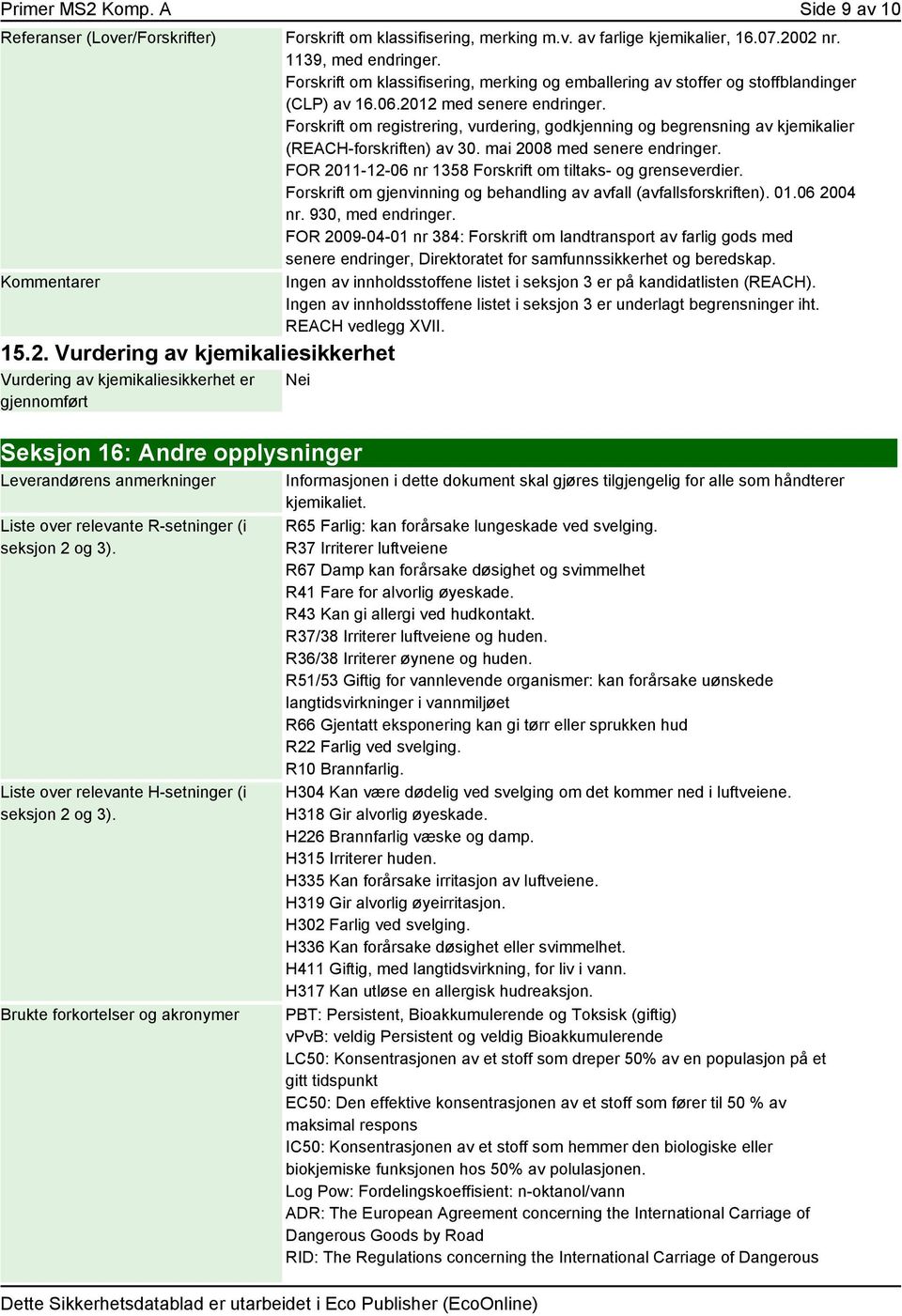 Forskrift om registrering, vurdering, godkjenning og begrensning av kjemikalier (REACH-forskriften) av 30. mai 2008 med senere endringer. FOR 2011-12-06 nr 1358 Forskrift om tiltaks- og grenseverdier.