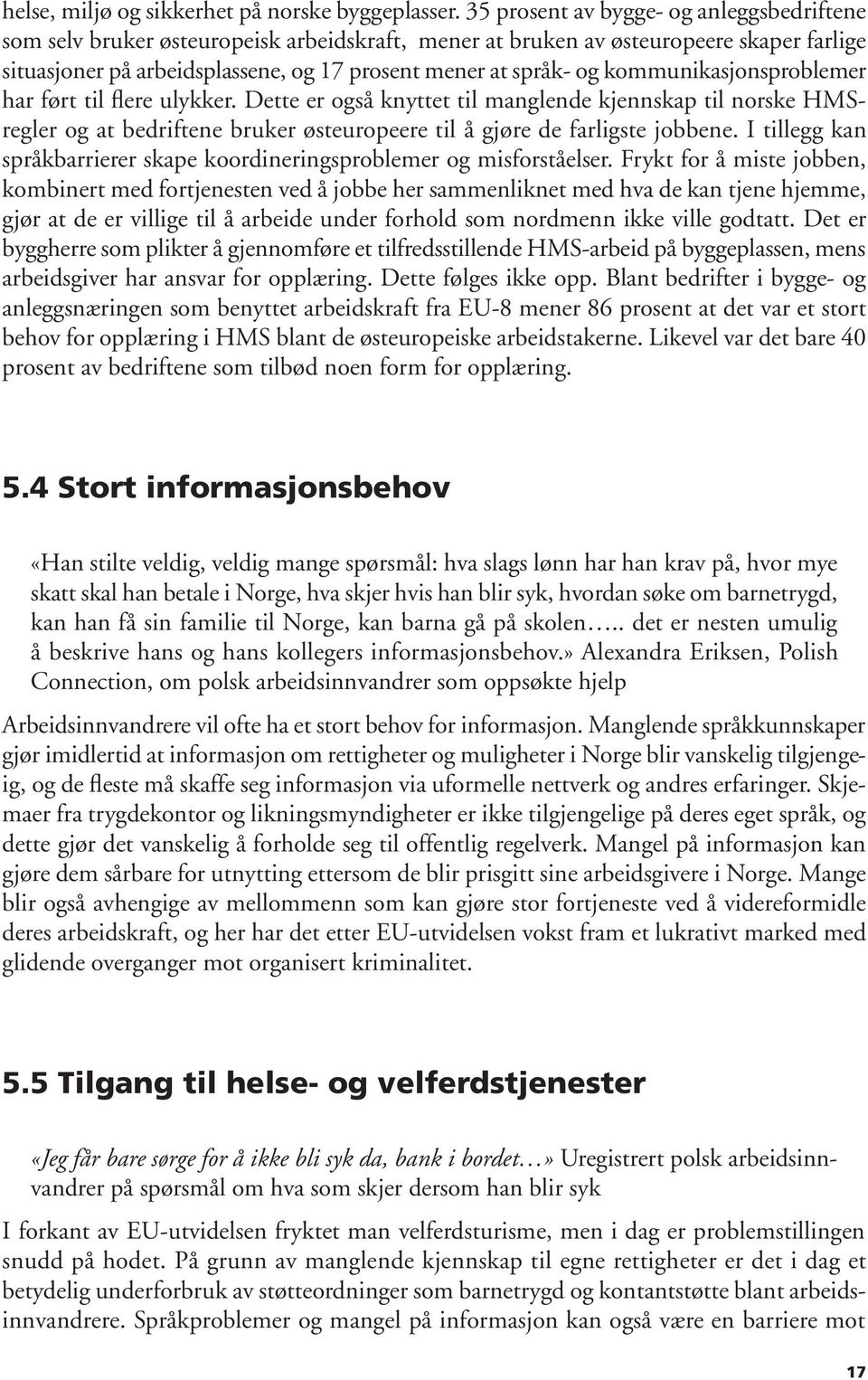 kommunikasjonsproblemer har ført til flere ulykker. Dette er også knyttet til manglende kjennskap til norske HMSregler og at bedriftene bruker østeuropeere til å gjøre de farligste jobbene.