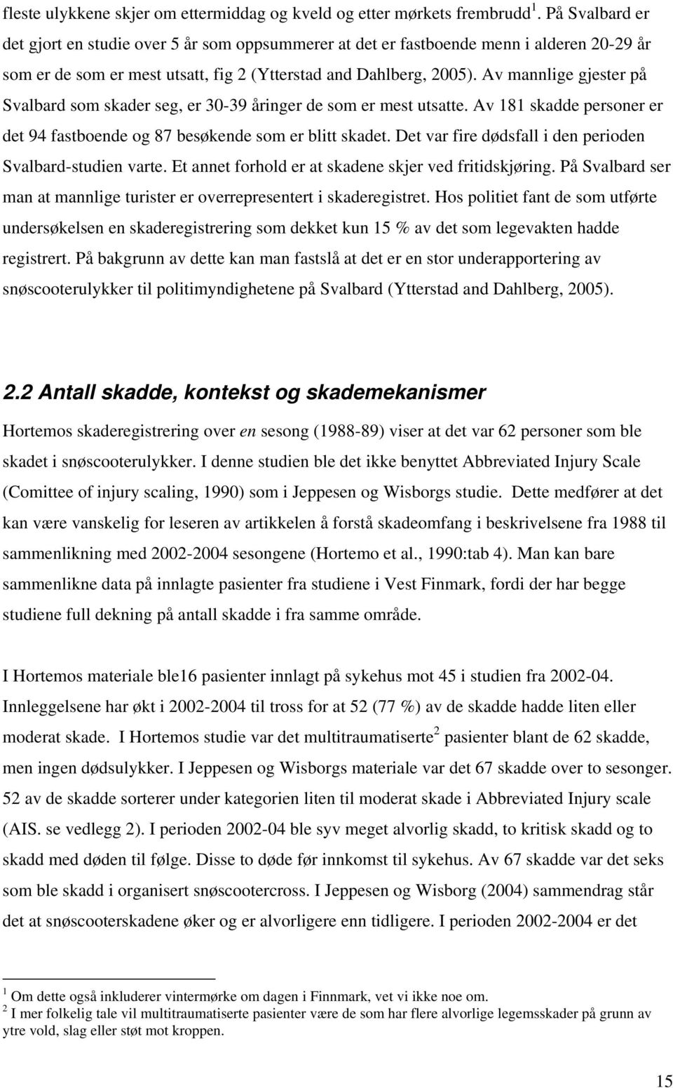 Av mannlige gjester på Svalbard som skader seg, er 30-39 åringer de som er mest utsatte. Av 181 skadde personer er det 94 fastboende og 87 besøkende som er blitt skadet.