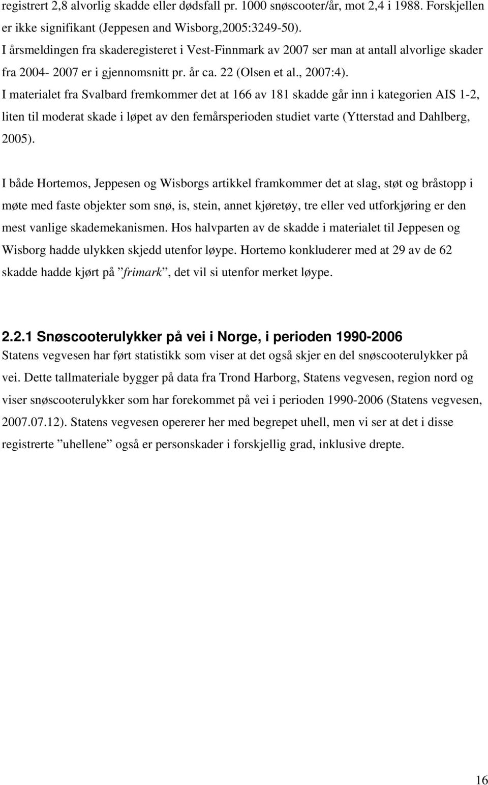 I materialet fra Svalbard fremkommer det at 166 av 181 skadde går inn i kategorien AIS 1-2, liten til moderat skade i løpet av den femårsperioden studiet varte (Ytterstad and Dahlberg, 2005).