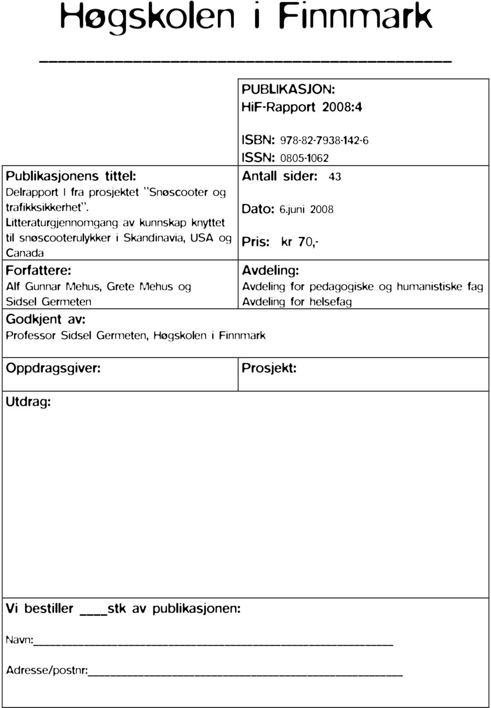 Germeten Godkjent av: Professor Sidsel Germeten, Høgskolen i Finnmark PUBLIKASJON: HiF-Rapport 2008:4 ISBN: 978-82-7938-142-6 ISSN: 0805-1062 Antall