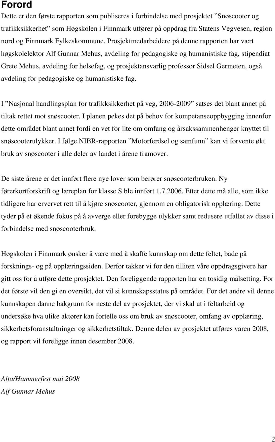 Prosjektmedarbeidere på denne rapporten har vært høgskolelektor Alf Gunnar Mehus, avdeling for pedagogiske og humanistiske fag, stipendiat Grete Mehus, avdeling for helsefag, og prosjektansvarlig