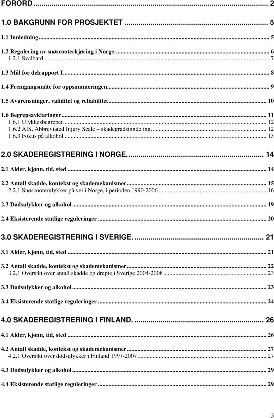 .. 12 1.6.3 Fokus på alkohol... 13 2.0 SKADEREGISTRERING I NORGE... 14 2.1 Alder, kjønn, tid, sted... 14 2.2 Antall skadde, kontekst og skademekanismer... 15 2.2.1 Snøscooterulykker på vei i Norge, i perioden 1990-2006.